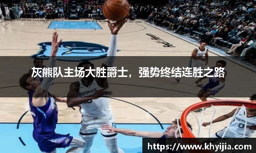 灰熊队主场大胜爵士，强势终结连胜之路