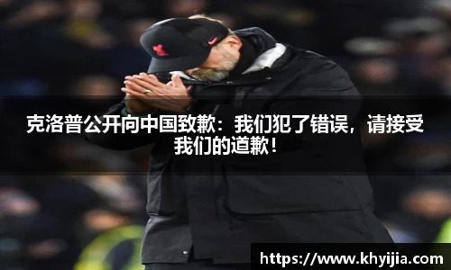克洛普公开向中国致歉：我们犯了错误，请接受我们的道歉！
